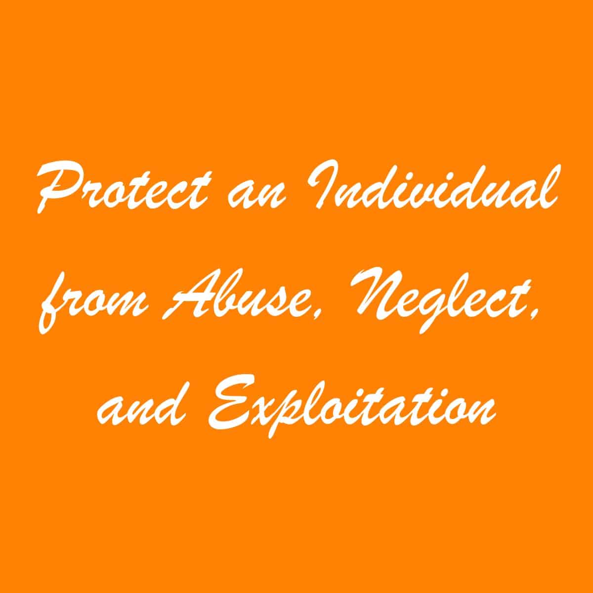 PROTECT AN INDIVIDUAL FROM ABUSE, NEGLECT, AND EXPLOITATION Assisted